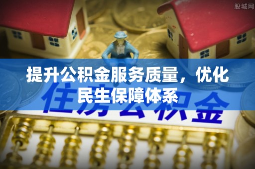元氏提升公积金服务质量，优化民生保障体系