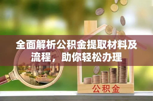 元氏全面解析公积金提取材料及流程，助你轻松办理