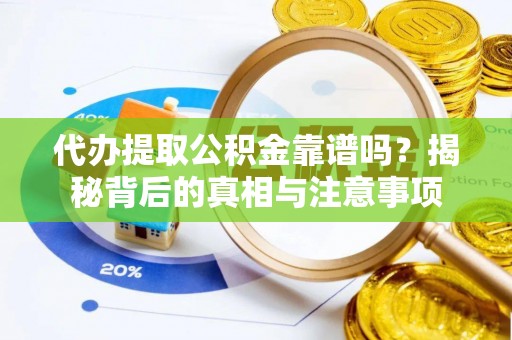 元氏代办提取公积金靠谱吗？揭秘背后的真相与注意事项