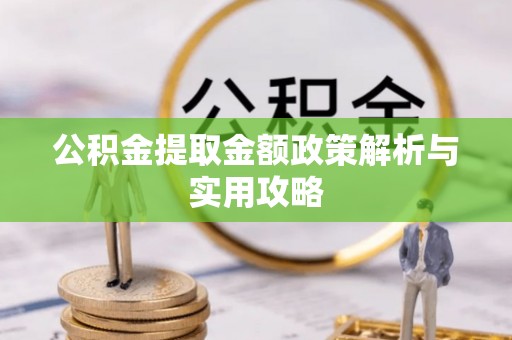 元氏公积金提取金额政策解析与实用攻略