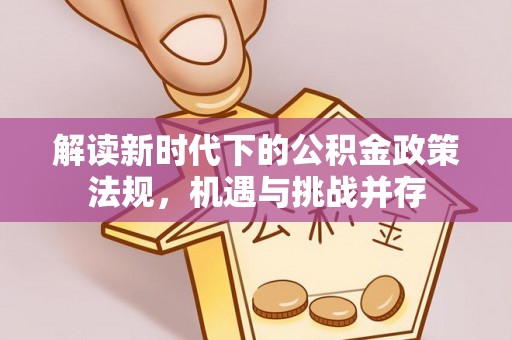 元氏解读新时代下的公积金政策法规，机遇与挑战并存