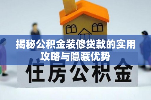 元氏揭秘公积金装修贷款的实用攻略与隐藏优势