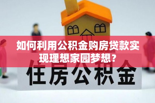 元氏如何利用公积金购房贷款实现理想家园梦想？