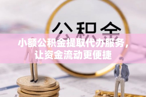 元氏小额公积金提取代办服务，让资金流动更便捷