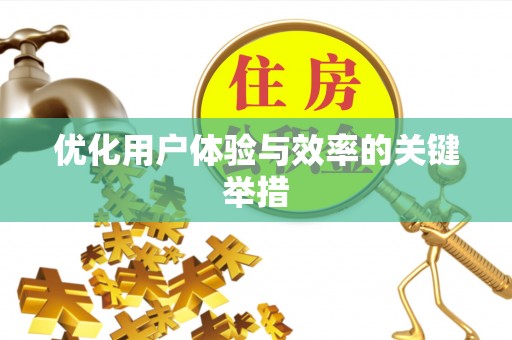 元氏优化用户体验与效率的关键举措